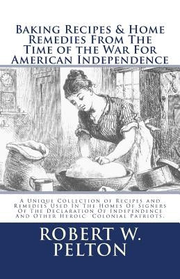 Baking Recipes & Home Remedies From The Time of the War For American Independence: Special Yorktown Edition by Pelton, Robert W.