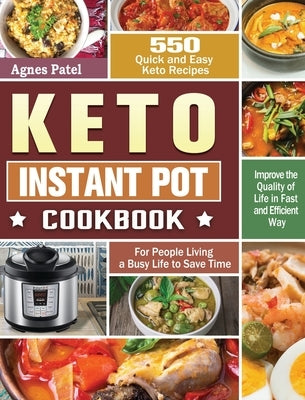 Keto Instant Pot Cookbook: 550 Quick and Easy Keto Recipes for People Living a Busy Life to Save Time and Improve the Quality of Life in Fast and by Patel, Agnes
