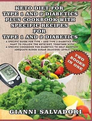 Keto Diet for Type 1 and 2 Diabetics Plus Cookbook with Specific Recipes for Type 1 and 2 Diabetics - Two Books in One: A Specific Guide for Type 1 an by Salvadori, Gianni