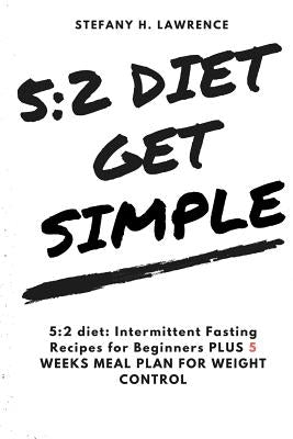 5: 2 Diet: : Intermittent Fasting Recipes for Beginners PLUS 5 WEEKS MEAL PLAN FOR WEIGHT CONTROL by Lawrence, Stefany H.