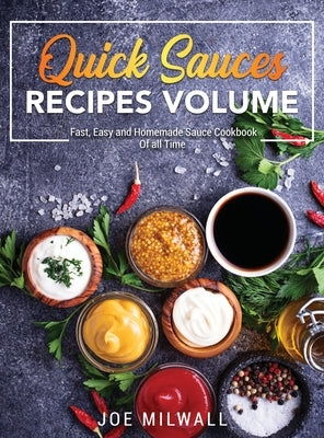 Quick Sauce Recipes Volume: Fast, Easy and Homemade Sauce Cookbook Of all Time by Milwall, Joe