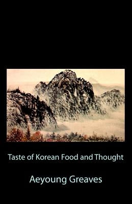 Taste of Korean Food and Thought by Greaves, Alain &. Daemian