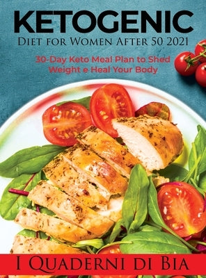 Ketogenic Diet for Women After 50 2021: 30-Day Keto Meal Plan to Shed Weight e Heal Your Body by I Quaderni Di Bia