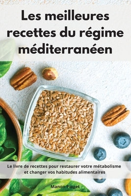 Les meilleures recettes du régime méditerranéen: Le livre de recettes pour restaurer votre métabolisme et changer vos habitudes alimentaires. Mediterr by Piaget, Manon