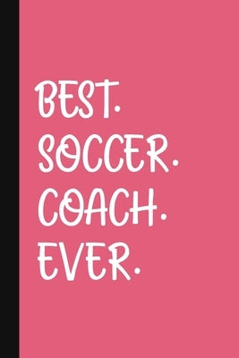 Best. Soccer. Coach. Ever.: A Thank You Gift For Soccer Coach - Volunteer Soccer Coach Gifts - Soccer Coach Appreciation - Pink by Pen, The Jaded