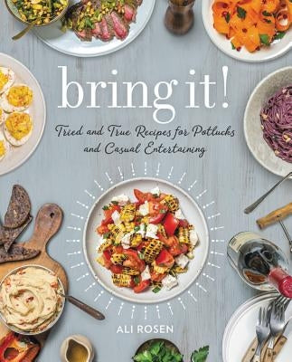 Bring It!: Tried and True Recipes for Potlucks and Casual Entertaining by Rosen, Ali