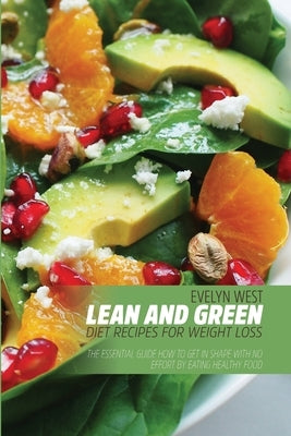 Lean and Green Diet Recipes For Weight Loss: The Essential Guide How to Get in Shape With no Effort by Eating Healthy Food by West, Evelyn