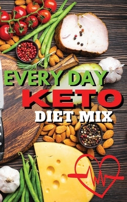 Everyday Keto Diet Mix: Maximize Your Weight Loss Results with a Mix of Delicious Recipes by Royal Keto