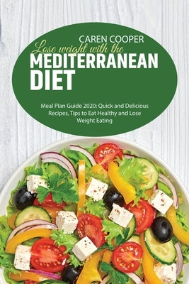 Lose weight with the Mediterranean diet: Meal Plan Guide 2020: Quick and Delicious Recipes, Tips to Eat Healthy and Lose Weight Eating by Baker, Emily