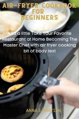 You and Air-Fryer: Take Your Favorite Restaurant at Home Becoming The Master Chef with air fryer cooking by J. Martian, Anna