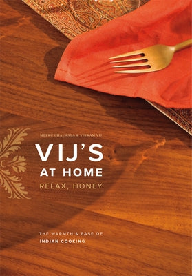 Vij's at Home: Relax, Honey: The Warmth & Ease of Indian Cooking by Vij, Vikram