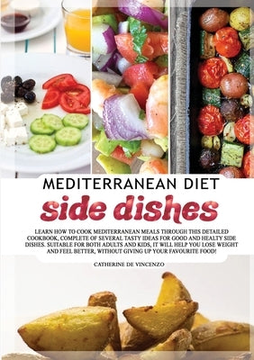 Mediterranean diet side dishes: Learn How to Cook Mediterranean Meals Through This Detailed Cookbook, Complete of Several Tasty Ideas for Good and Hea by de Vincenzo, Catherine