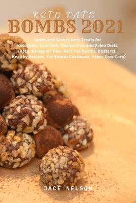 Keto Fats Bombs 2021: Sweet and savory keto treats for ketogenic, low crab, gluten-free and paleo diets (keto, ketogenic diet, keto fat bomb by Nelson, Jace
