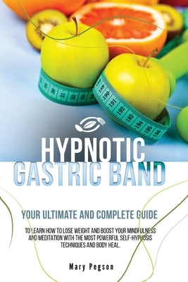 Hypnotic Gastric Band: Your Ultimate and Complete Guide to Easily Stop Emotional Eating and Gain Rapid Weight Loss, Learning Long-Term Medita by Pegson, Mary