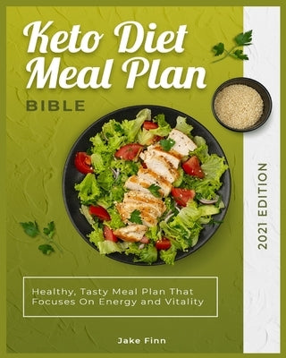 Keto Diet Meal Plan Bible 2021 Edition: Healthy, Tasty Meal Plan That Focuses On Energy and Vitality by Finn, Jake