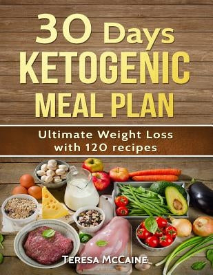 30 Day Ketogenic Meal Plan: Ultimate Weight Loss with 120 Keto Recipes by McCaine, Teresa