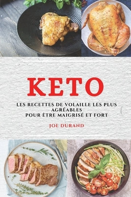 Keto (Keto Diet French Edition): Les Recettes de Volaille Les Plus Agréables Pour Être Maigrisé Et Fort by Durand, Joe