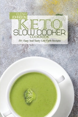 Keto Slow Cooker Cookbook: 50+ Easy And Tasty Low Carb Recipes by Johnson, Elena