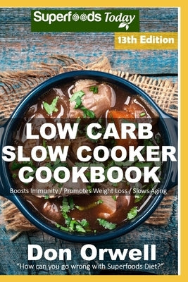 Low Carb Slow Cooker Cookbook: Over 150 Low Carb Slow Cooker Meals full of Dump Dinners Recipes and Quick & Easy Cooking Recipes by Orwell, Don