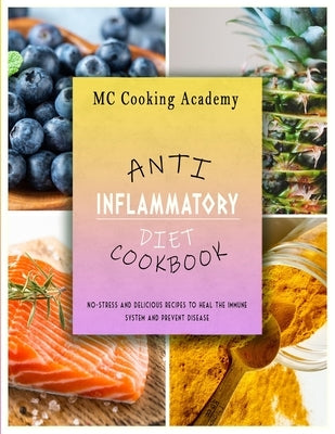 Anti-Inflammatory Diet Cookbook: No-stress and delicious recipes to heal the immune system and prevent disease by Cooking Academy, MC