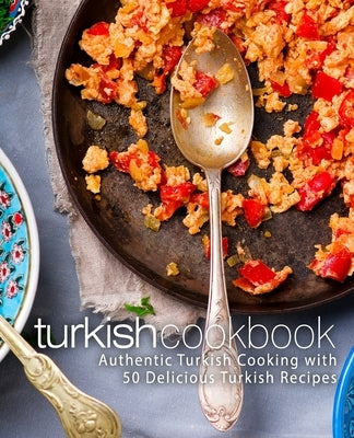 Turkish Cookbook: Authentic Turkish Cooking with 50 Delicious Turkish Recipes (2nd Edition) by Press, Booksumo
