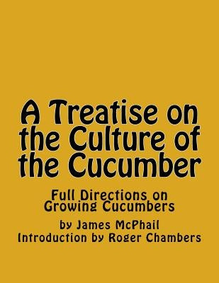 A Treatise on the Culture of the Cucumber: Full Directions on Growing Cucumbers by Chambers, Roger