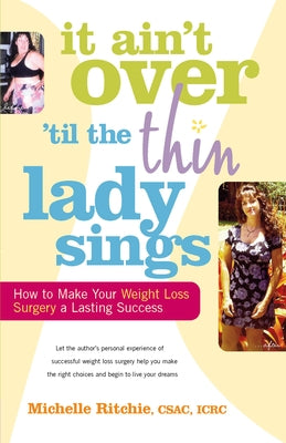 It Ain't Over 'Till the Thin Lady Sings: How to Make Your Weight-Loss Surgery a Lasting Success by Ritchie, Michelle