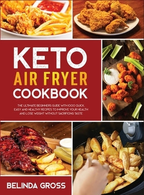 Keto air fryer cookbook: The Ultimate Beginners Guide with 1000 Quick, Easy and Healthy Recipes to Improve Your Health and Lose Weight Without by Gross, Belinda