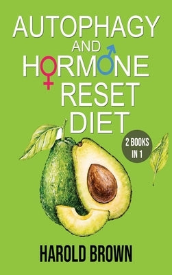 Autophagy And Hormone Reset Diet: 2 books in 1. Power your metabolism, Blast Fat and Activate your Body&