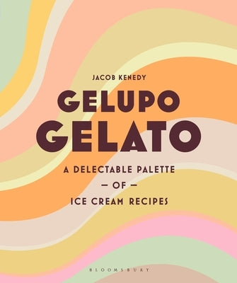 Gelupo Gelato: A Delectable Palette of Ice Cream Recipes by Kenedy, Jacob