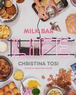 Milk Bar Life: Recipes & Stories: A Cookbook by Tosi, Christina