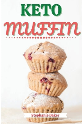 Keto Muffin: Discover 30 Easy to Follow Ketogenic Cookbook Muffin recipes for Your Low-Carb Diet with Gluten-Free and wheat to Maxi by Baker, Stephanie