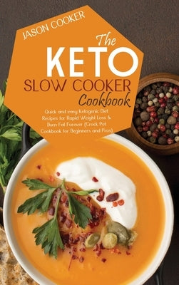 Keto Slow Cooker Cookbook: Quick and easy Ketogenic Diet Recipes for Rapid Weight Loss & Burn Fat Forever (Crock Pot Cookbook for Beginners and P by Cooker, Jason