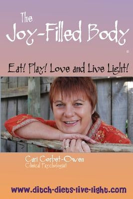 The Joy-Filled Body: Eat! Play! Love And Live Light! by Corbet-Owen, Cari