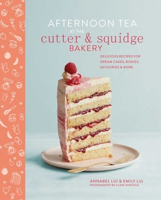 Afternoon Tea at the Cutter & Squidge Bakery: Delicious Recipes for Dream Cakes, Biskies, Savouries and More by Lui, Emily