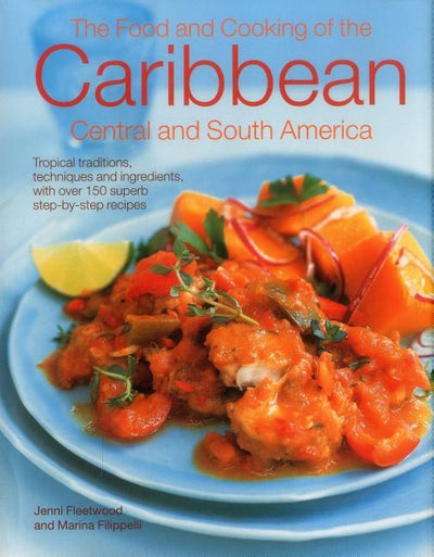 The Food and Cooking of the Caribbean, Central and South America: Tropical Traditions, Techniques and Ingredients, with Over 150 Superb Step-By-Step R by Fleetwood, Jenni