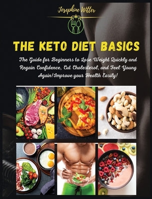 The Keto Diet Basics: Volume 1: The Guide for Beginners to Lose Weight Quickly and Regain Confidence, Cut Cholesterol, and Feel Young Again! by Witter, Josephine