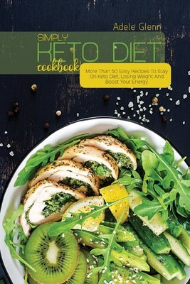 Simply Keto Diet Cookbook: More Than 50 Easy Recipes To Stay On Keto Diet, Losing Weight And Boost Your Energy by Glenn, Adele