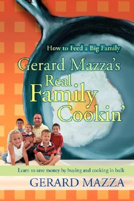 Gerard Mazza's Real Family Cookin': How to Feed a Big Family by Mazza, Gerard