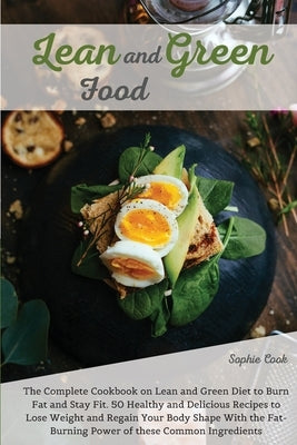 Lean and Green Food: The Complete Cookbook on Lean and Green Diet to Burn Fat and Stay Fit. 50 Healthy and Delicious Recipes to Lose Weight by Sophie Cook