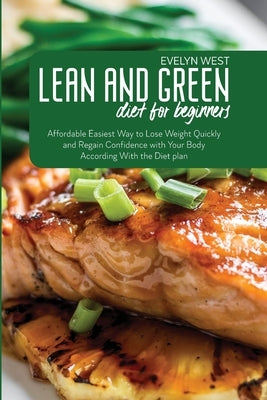 Lean and Green Diet for Beginners: Affordable Easiest Way to Lose Weight Quickly and Regain Confidence with Your Body According With the Diet plan by West, Evelyn