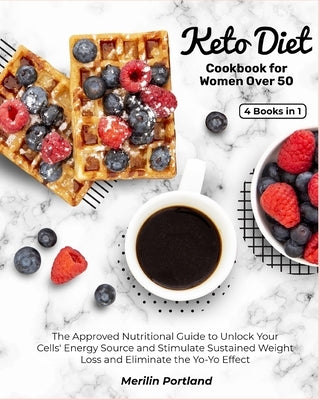 Keto Diet Cookbook for Women Over 50: The Approved Nutritional Guide to Unlock Your Cells' Energy Source and Stimulate Sustained Weight Loss and Elimi by Portland, Merilin