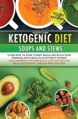 Ketogenic Diet Soups and Stews Cookbook: Learn how to cook yummy meals and build your personal keto meal plan without effort! This cookbook contains q by Flinn, Felicity