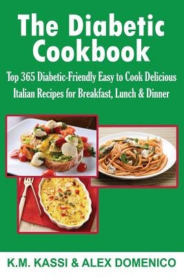 The Diabetic Cookbook: Top 365 Diabetic-Friendly Easy to Cook Delicious Italian Recipes for Breakfast, Lunch & Dinner by Domenico, Alex