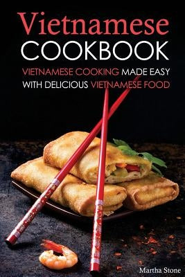 Vietnamese Cookbook: Vietnamese Cooking Made Easy with Delicious Vietnamese Food by Stone, Martha