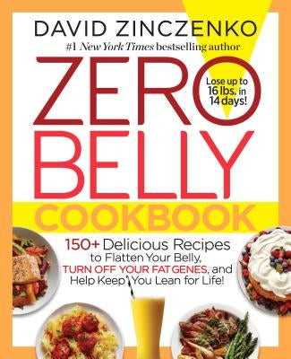 Zero Belly Cookbook: 150+ Delicious Recipes to Flatten Your Belly, Turn Off Your Fat Genes, and Help Keep You Lean for Life! by Zinczenko, David