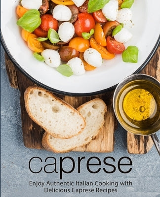 Caprese: Enjoy Authentic Italian Cooking with Delicious Caprese Recipes by Press, Booksumo