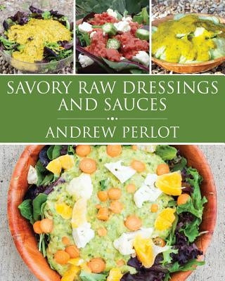 Savory Raw Dressings And Sauces by Perlot, Andrew