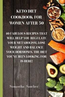 Keto diet cookbook for women after 50: 40 fabulous recipes that will help you regulate your metabolism, lose weight and balance your hormones. The die by Sanchez, Samantha