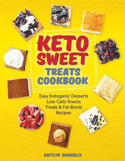 Keto Sweet Treats Cookbook: Easy Ketogenic Desserts, Low Carb Snacks, Treats & Fat Bomb Recipes by Donnelly, Kaitlyn